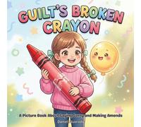 GUILT'S BROKEN CRAYON: A Picture Book About Saying Sorry and Making Amends (The Social-Emotional Little Monsters)