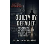 Guilty by Default: Unpacking the Male Presumption: Men Are Guilty Until Proven Innocent: Unraveling Modern Judgment and Misconceptions