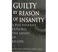 Guilty by Reason of Insanity: A Psychiatrist Explores the Minds of Killers