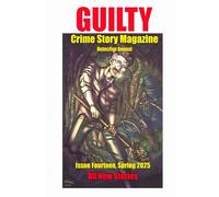 Guilty Crime Story Magazine: Issue 014 - Spring 2025: The Detective Annual: 14