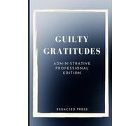 Guilty Gratitudes: Administrative Professional Edition: A Journal for the Office Infrastructure Nobody Appreciates