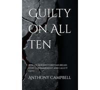 Guilty on All Ten: How the Modern Christian Breaks Every Commandment and Calls It Faith