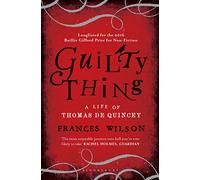 Guilty Thing : A Life of Thomas De Quincey