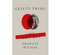 Guilty Thing: A Life of Thomas de Quincey