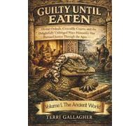 GUILTY UNTIL EATEN. Volume 1. The Ancient World: World Divine Ordeals, Crocodile Courts, and the Delightfully Unhinged Ways Humanity Has Pursued Justice Through the Ages (The Crooked Croc Histories)