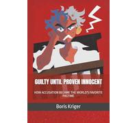 GUILTY UNTIL PROVEN INNOCENT: HOW ACCUSATION BECAME THE WORLD'S FAVORITE PASTIME (Political Thought)