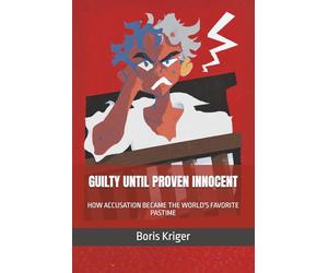 GUILTY UNTIL PROVEN INNOCENT: HOW ACCUSATION BECAME THE WORLD'S FAVORITE PASTIME (Political Thought)