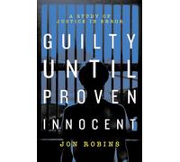 Guilty Until Proven Innocent : The Crisis in Our Justice System