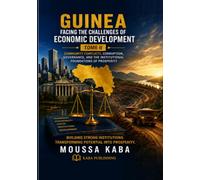 GUINEA FACING THE CHANLLENGES OF ECONOMIC DEVELOPMENT-TOME II: Community Conflicts, Corruption, Governance, and Institutional Foundation of Prosperity
