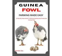GUINEA FOWL FARMING MADE EASY: A Step-By-Step Guide To Raising Healthy And Productive Guinea Fowl
