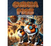 GUINEA PIGS Coloring Book: Embark on a Journey Through a Realm of Brass and Cogs: Explore the Fantastical Steampunk World of Guinea Pigs in this Unique Coloring Expeditio