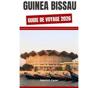 GUINÉE BISSAU GUIDE DE VOYAGE 2026: Une introduction à la Guinée-Bissau, conseils essentiels, principales attractions et expériences locales pour les voyageurs