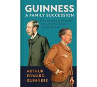 Guinness: A Family Succession: The True Story of the Battle to Control the World's Largest Brewery