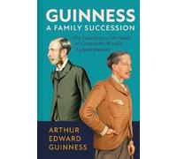 Guinness: A Family Succession: The True Story of the Battle to Control the World's Largest Brewery