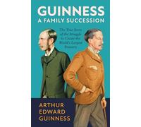Guinness: A Family Succession: The True Story of the Battle to Control the World's Largest Brewery