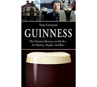 Guinness: The Greatest Brewery on Earth--Its History, People, and Beer