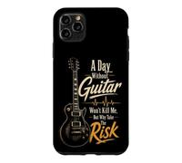 Guitar A Day Without Guitar Won't Kill Me Why Take The Risk Case for iPhone 11 Pro Max