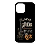 Guitar A Day Without Guitar Won't Kill Me Why Take The Risk Case for iPhone 12 Pro Max