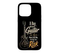 Guitar A Day Without Guitar Won't Kill Me Why Take The Risk Case for iPhone 15 Pro Max