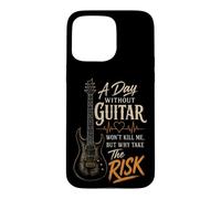 Guitar A Day Without Guitar Won't Kill Me Why Take The Risk Case for iPhone 15 Pro Max
