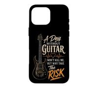 Guitar A Day Without Guitar Won't Kill Me Why Take The Risk Case for iPhone 16 Pro Max