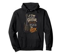 Guitar A Day Without Guitar Won't Kill Me Why Take The Risk Pullover Hoodie