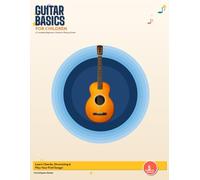 Guitar Basics for Children: A Complete Beginner's Guide to Playing Guitar