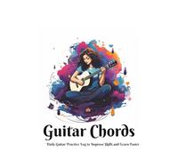 Guitar Chords Practice Journal: Track Chords, Songs, and Lessons for Beginners: Daily Guitar Practice Log to Improve Skills and Learn Faster