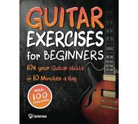 Guitar Exercises for Beginners: 10x Your Guitar Skills in 10 Minutes a Day (Guitar Exercises Mastery): 1