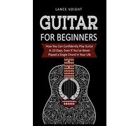 Guitar for Beginners: How You Can Confidently Play Guitar In 10 Days, Even If You've Never Played a Single Chord In Your Life