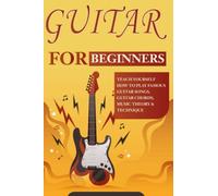 Guitar for Beginners: Teach Yourself How to Play Famous Guitar Songs, Guitar Chords, Music Theory & Technique