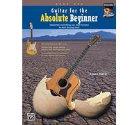 Guitar for the Absolute Beginner, Book 1: Absolutely Everything You Need to Know to Start Playing Now!