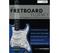 Guitar Fretboard Fluency: The Creative Guide to Mastering The Guitar