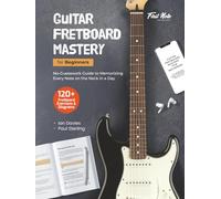 Guitar Fretboard Mastery for Beginners: No-Guesswork Guide to Memorizing Every Note on the Neck in a Day (Guitar Mastery for Beginners)