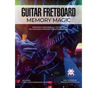 Guitar Fretboard Memory Magic: Painlessly Memorize All the Notes on Your Neck Forever for Instant Recall