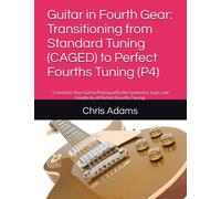 Guitar in Fourth Gear: Transitioning from Standard Tuning (CAGED) to Perfect Fourths Tuning (P4): Transform Your Guitar Playing with the Symmetry, Logic and Simplicity of Perfect Fourths Tuning.