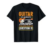 Guitar Ist Immer Die Antwort Egal was Die Frage Ist Musiker T-Shirt