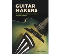 Guitar Makers: The Endurance of Artisanal Values in North America