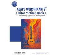 Guitar Method Book 1: A Contemporary Approach to Worship Guitar (Agape Worship Arts® Guitar Method)