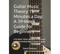 Guitar Music Theory 15 Minutes a Day: A 39-Week Guide for Beginners: A 39-Week, Fifteen-Minutes-a-Day Guide to Understanding Music Theory on Guitar