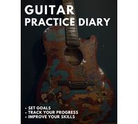 Guitar Practice Diary: Set Goals, Track Your Progress, Improve Your Skills | Guitar Practice Journal/Logbook for Men, Women, Teenagers, Gift Idea for Musicians