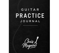 Guitar Practice Journal: A Daily Practice Log For Guitarists