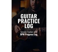 Guitar Practice Log Book: Session Tracker with BPM Progress Log, Song Tracker, Chord Diagrams, TAB Pages and Fretboard Maps for Guitarists