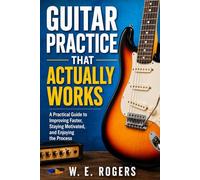 Guitar Practice That Actually Works: How to Improve Without Burning Out, Getting Overwhelmed, or Practicing for Hours (The Simple Guitar Series)
