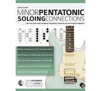 Guitar Scales: Minor Pentatonic Soloing Connections: Learn to Solo with the Minor Pentatonic Scale Across the Entire Fretboard: 1 (Learn Guitar Theory and Technique)
