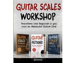 Guitar Scales Workshop: 3 in 1 How To Solo Like a Guitar God Even If You Don’t Know Where to Start + A Simple Way to Create Your Very First Solo (Guitar Scales Mastery)