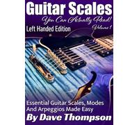 Guitar Scales You Can Actually Read! Volume 1 : Left Handed Edition: Essential Guitar Scales, Modes and Arpeggios Made Easy
