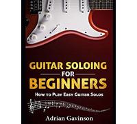 Guitar Soloing For Beginners: How to Play Easy Guitar Solos
