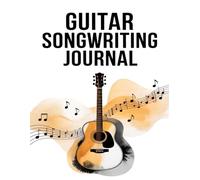 Guitar Songwriting Journal: Lyrics, Chords & Tablature Notebook for Guitar Players. Songwriters Book with Staff & TAB Paper for Acoustic & Electric Guitarists