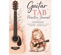 Guitar TAB Practice Journal for Beginners: A Guitar Practice Log with TAB Paper, Chord Diagrams, Song Notes & Progress Tracking